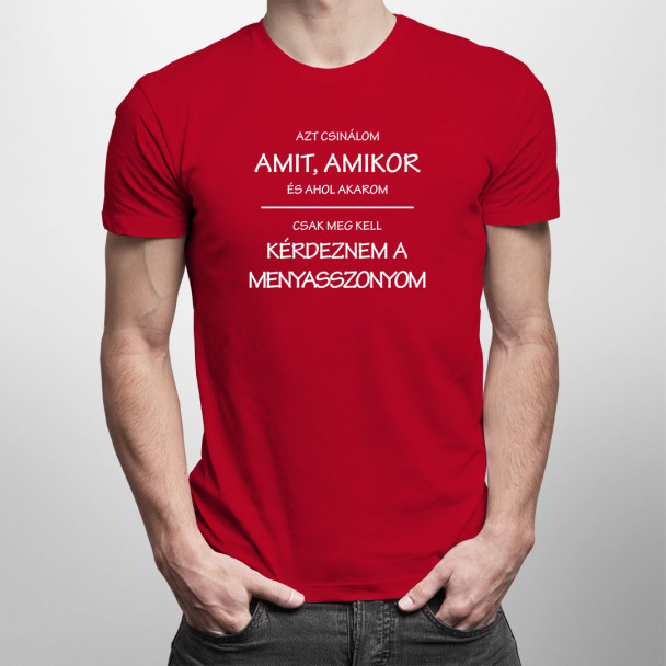 Azt csinálom, amit, amikor, és ahol akarom