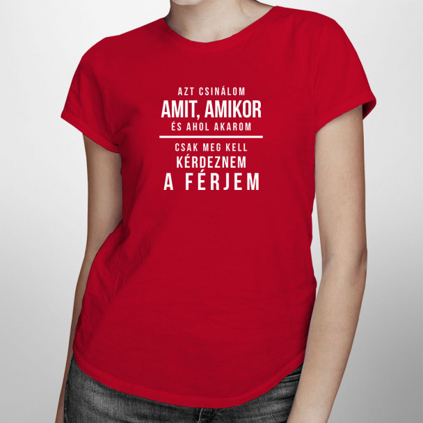Azt csinálom, amit, amikor, és ahol akarom