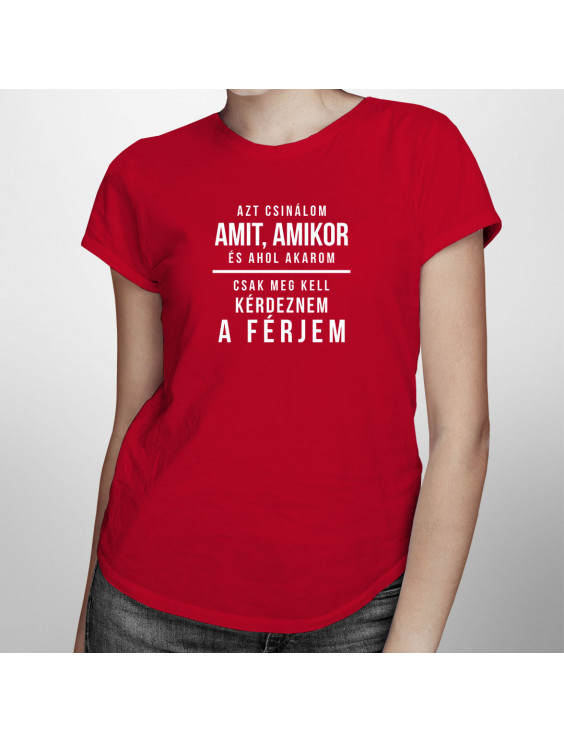 Azt csinálom, amit, amikor, és ahol akarom