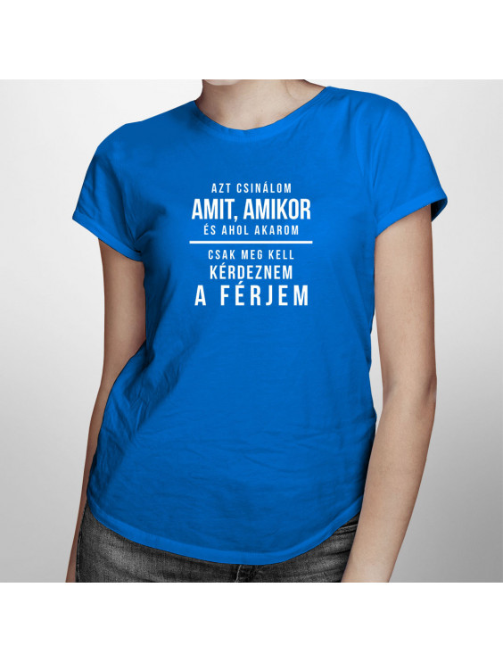 Azt csinálom, amit, amikor, és ahol akarom