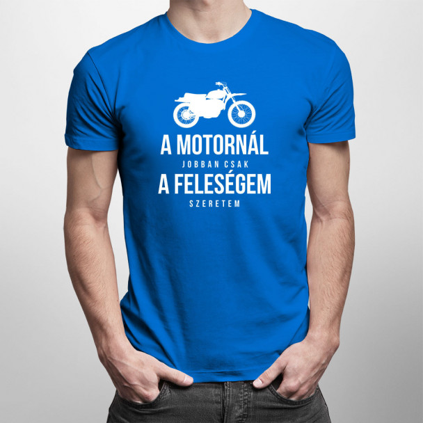 A motornál jobban csak a feleségem szeretem