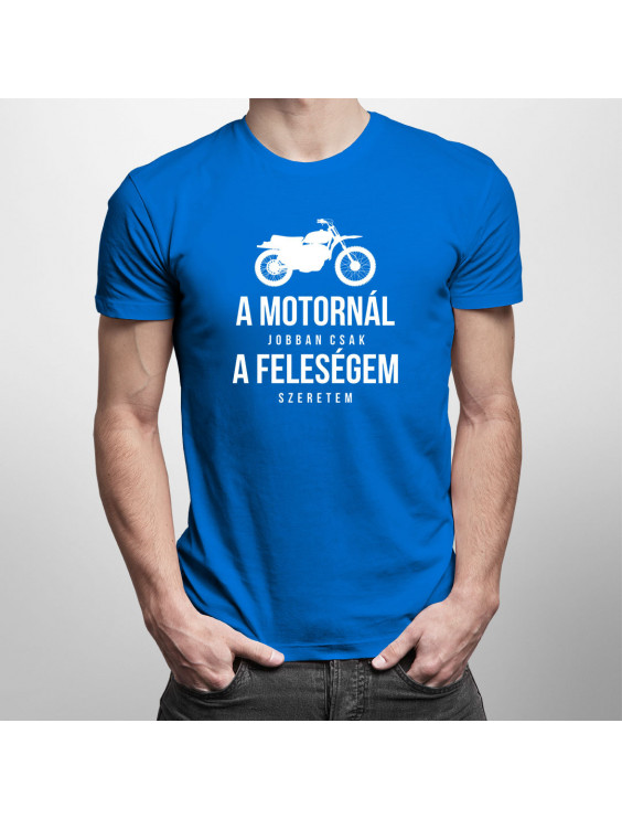 A motornál jobban csak a feleségem szeretem