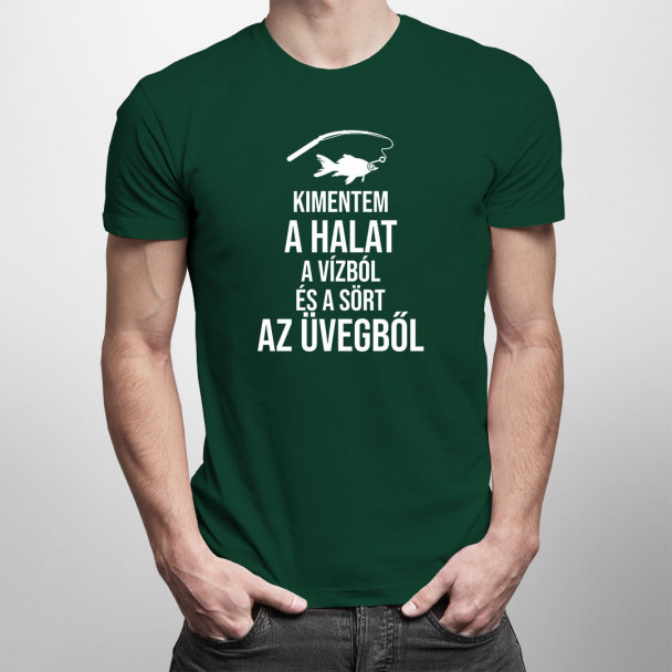 Kimentem a halat a vízból és a sört az üvegből Kimentem a halat a vízból és a sört az üvegből