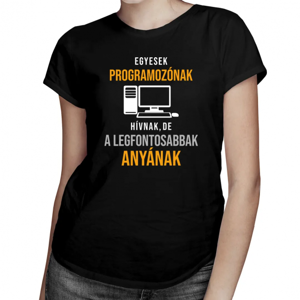 Egyesek programozónak hívnak, de a legfontosabbak anyának Egyesek programozónak hívnak, de a legfontosabbak anyának