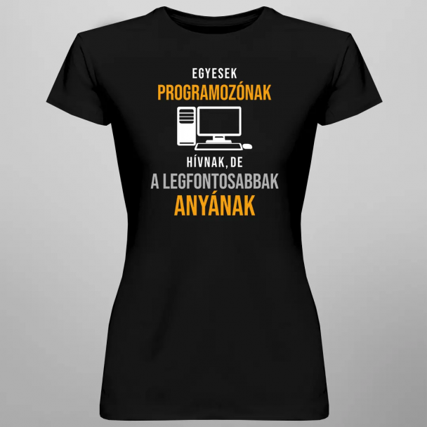 Egyesek programozónak hívnak, de a legfontosabbak anyának Egyesek programozónak hívnak, de a legfontosabbak anyának