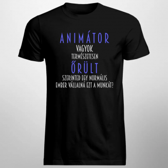 Animátor vagyok, természetesen őrült. Szerinted egy normális ember vállalná ezt a munkát?