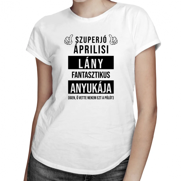 Szuperjó áprilisi lány fantasztikus anyukája (Igen, ő vette nekem ezt a pólót) Szuperjó áprilisi lány fantasztikus anyukája (Igen, ő vette nekem ezt a pólót)