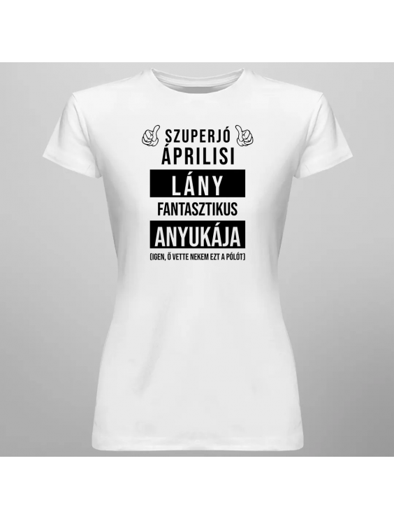 Szuperjó áprilisi  lány fantasztikus anyukája (Igen, ő vette nekem ezt a pólót)