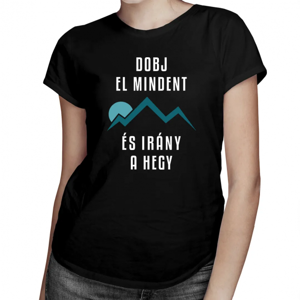 Dobj El Mindent És Irány A Hegy - Női póló felirattal