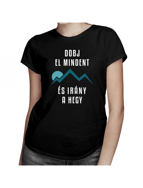 Dobj El Mindent És Irány A Hegy - Női póló felirattal
