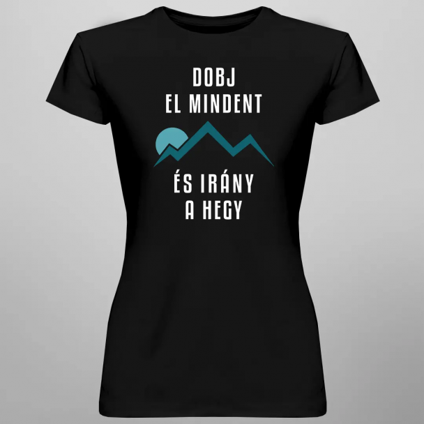 Dobj El Mindent És Irány A Hegy - Női póló felirattal