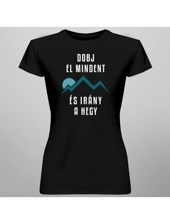 Dobj El Mindent És Irány A Hegy - Női póló felirattal