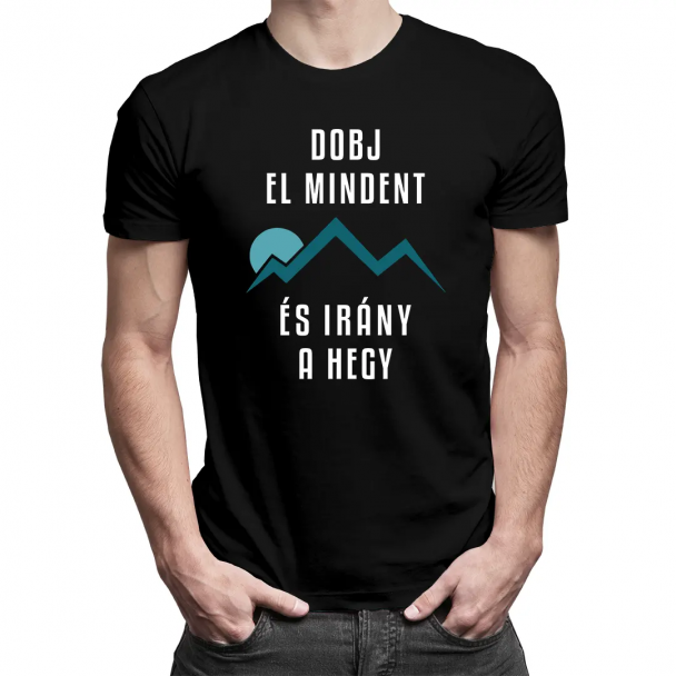 Dobj El Mindent És Irány A Hegy - Férfi póló felirattal Dobj El Mindent És Irány A Hegy - Férfi póló felirattal