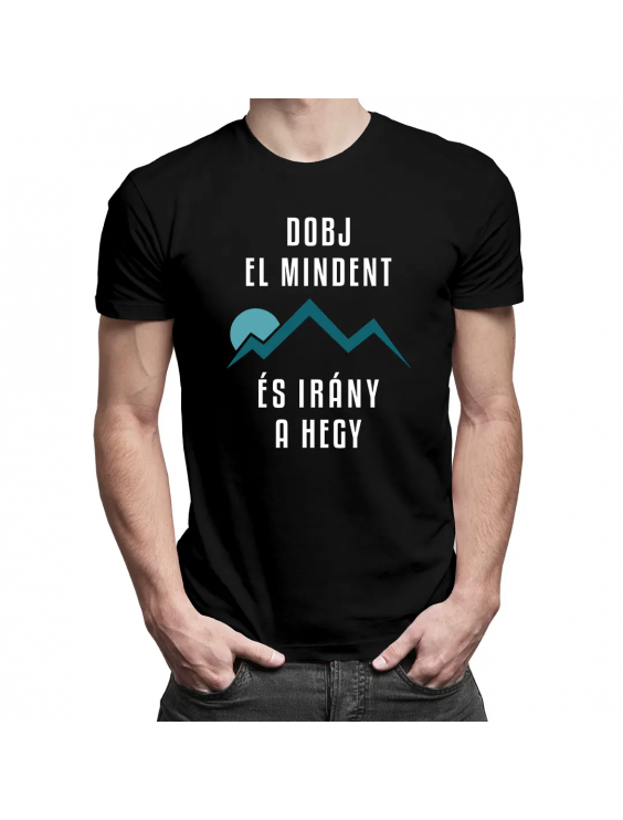 Dobj El Mindent És Irány A Hegy - Férfi póló felirattal