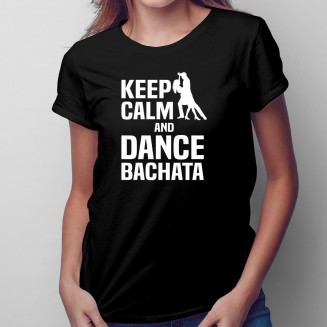 Keep calm and dance bachata - Női póló felirattal