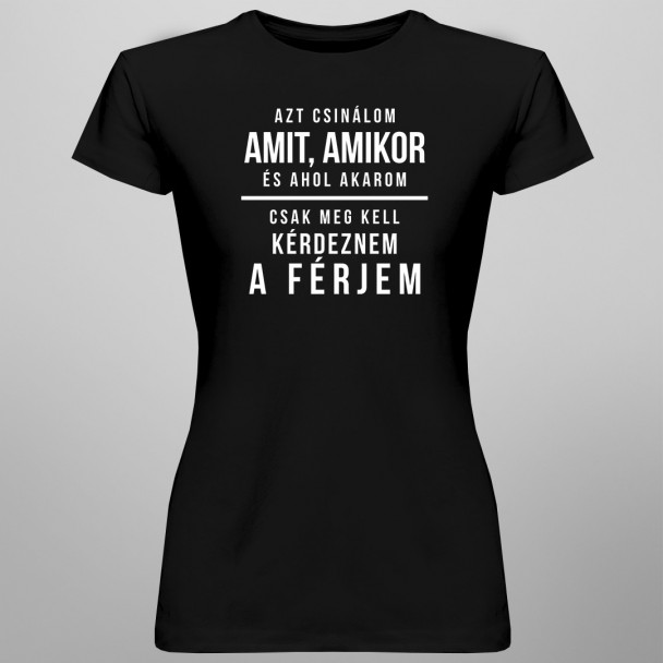 Azt csinálom, amit, amikor, és ahol akarom