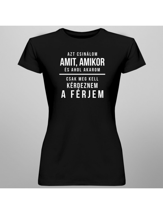 Azt csinálom, amit, amikor, és ahol akarom