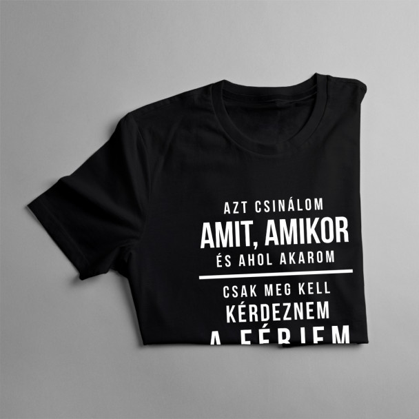 Azt csinálom, amit, amikor, és ahol akarom