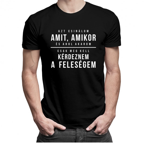 Azt csinálom, amit, amikor, és ahol akarom