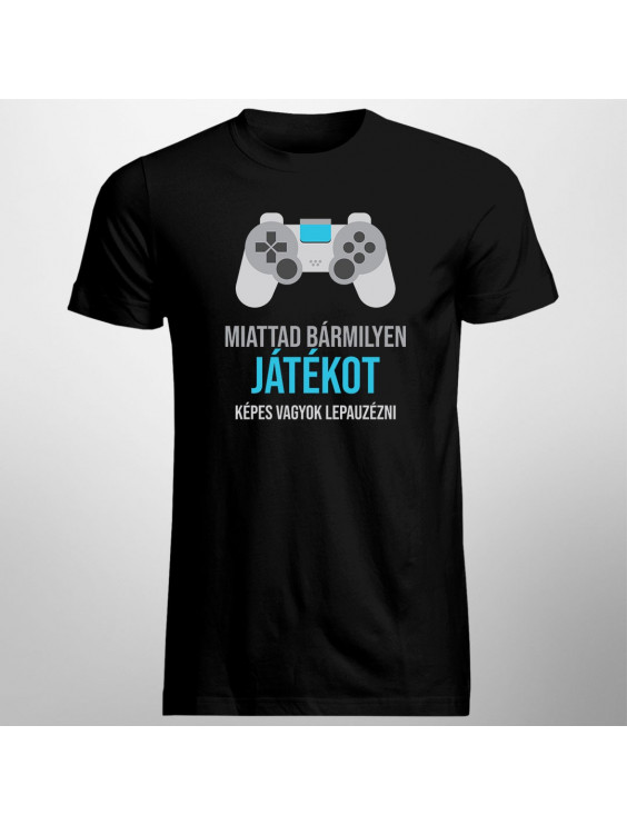 Miattad bármilyen játékot képes vagyok lepauzézni