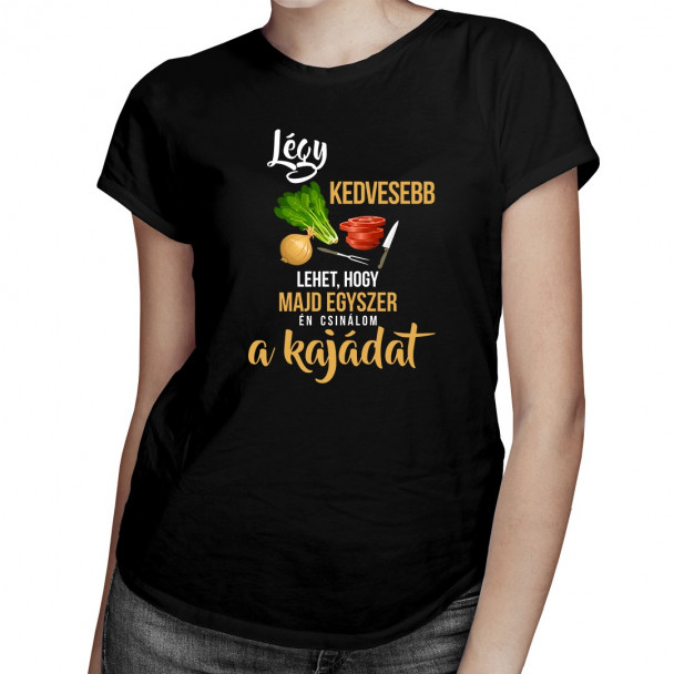 Légy kedvesebb - lehet, hogy majd egyszer én csinálom a kajádat