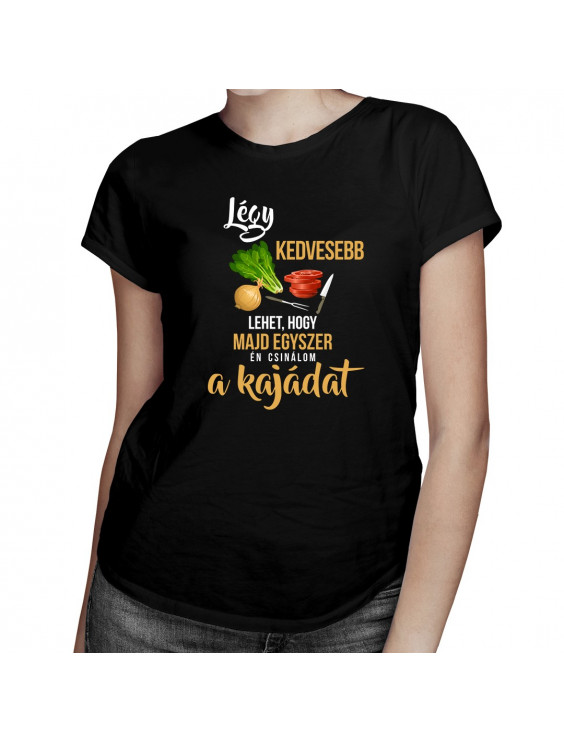 Légy kedvesebb - lehet, hogy majd egyszer én csinálom a kajádat