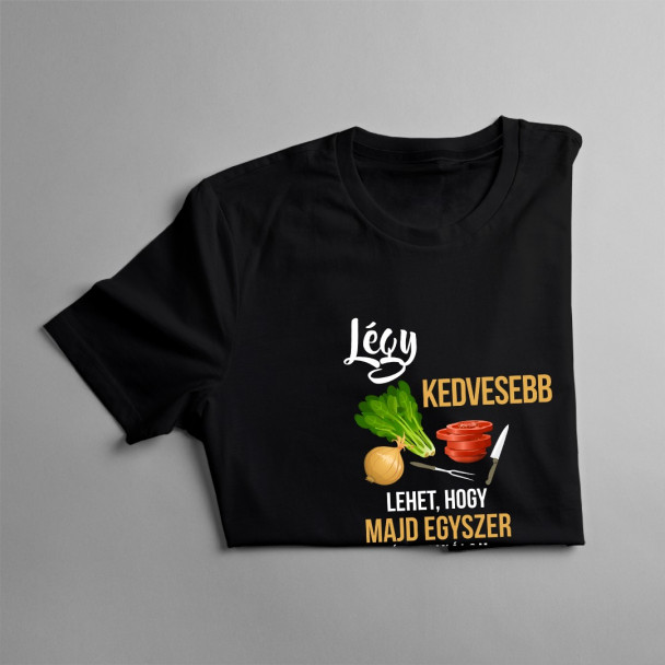Légy kedvesebb - lehet, hogy majd egyszer én csinálom a kajádat