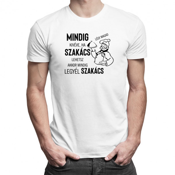 Mindig légy magad, kivéve, ha szakács lehetsz, akkor mindig legyél szakács