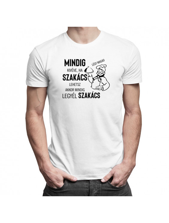 Mindig légy magad, kivéve, ha szakács lehetsz, akkor mindig legyél szakács