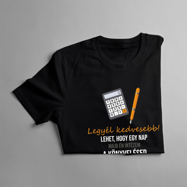 Legyél kedvesebb! Lehet, hogy egy nap majd én intézem a könyvelésed