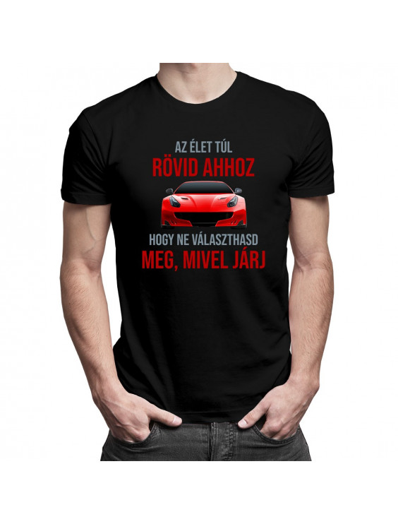 Az élet túl rövid ahhoz, hogy ne választhasd meg, mivel járj