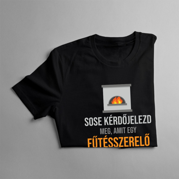 Sose kérdőjelezd meg, amit egy fűtésszerelő csinál