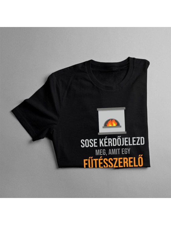 Sose kérdőjelezd meg, amit egy fűtésszerelő csinál