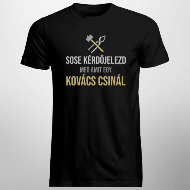 Sose kérdőjelezd meg, amit egy kovács csinál