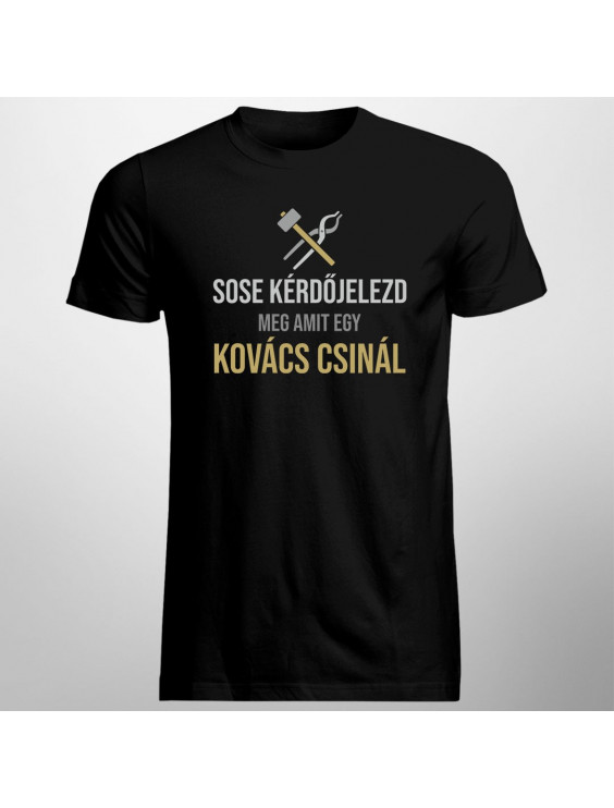 Sose kérdőjelezd meg, amit egy kovács csinál