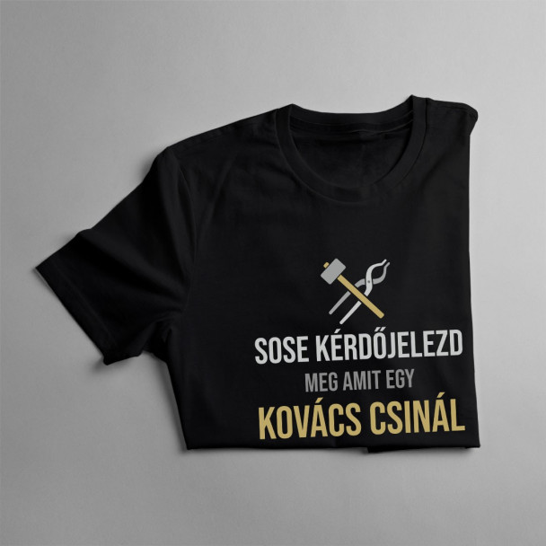 Sose kérdőjelezd meg, amit egy kovács csinál