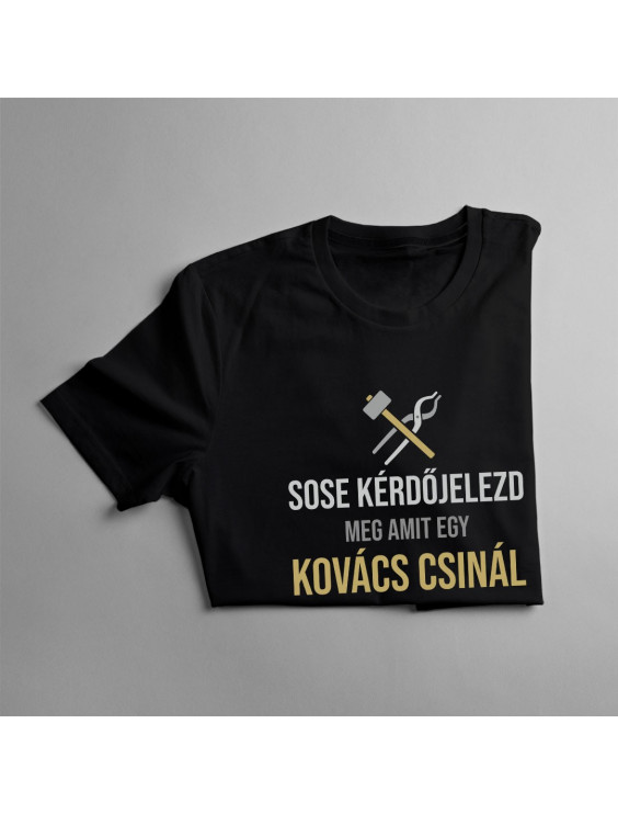 Sose kérdőjelezd meg, amit egy kovács csinál