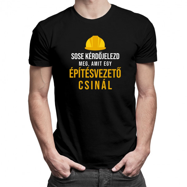 Sose kérdőjelezd meg, amit egy építésvezető csinál