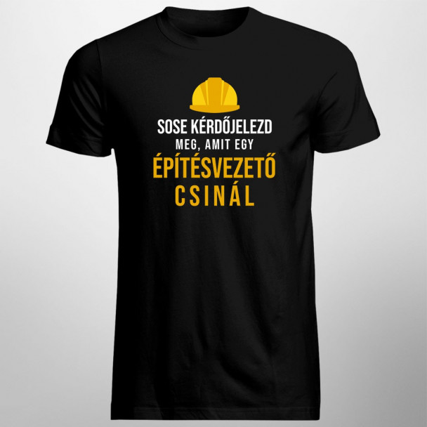 Sose kérdőjelezd meg, amit egy építésvezető csinál