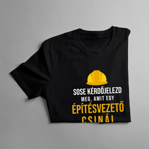 Sose kérdőjelezd meg, amit egy építésvezető csinál
