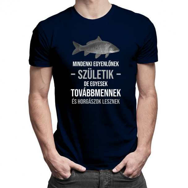 Mindenki egyenlőnek születik, de egyesek továbbmennek és horgászok lesznek