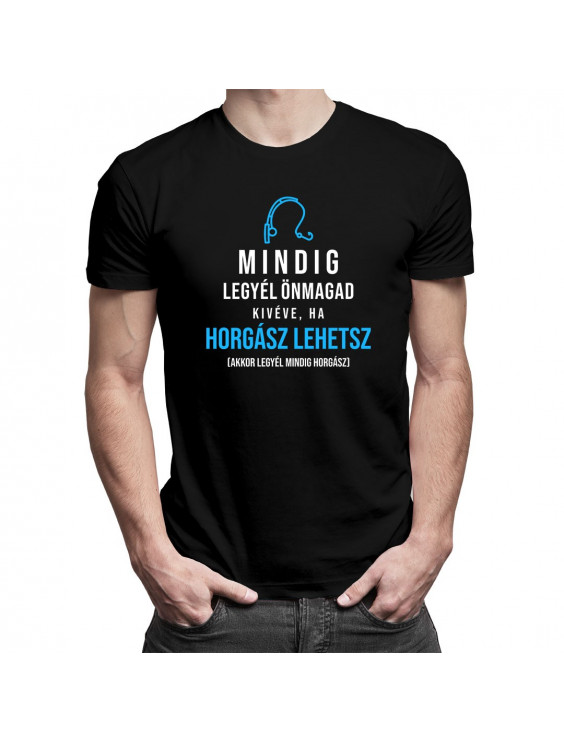Mindig legyél önmagad, kivéve, ha horgász lehetsz, akkor legyél mindig horgász