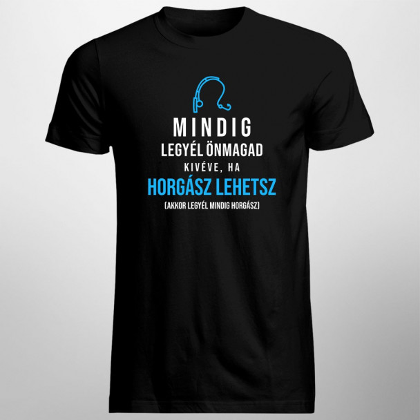 Mindig legyél önmagad, kivéve, ha horgász lehetsz, akkor legyél mindig horgász
