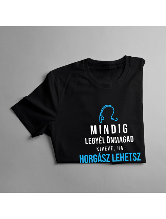 Mindig legyél önmagad, kivéve, ha horgász lehetsz, akkor legyél mindig horgász