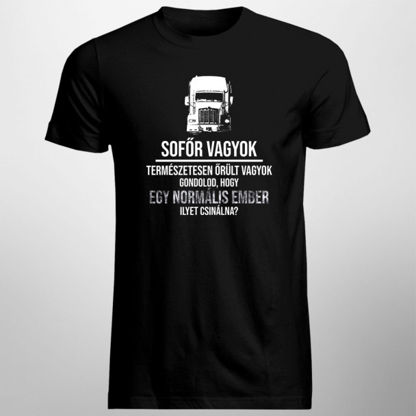 Sofőr vagyok - természetesen őrült vagyok. Gondolod, hogy egy normális ember ilyet csinálna?