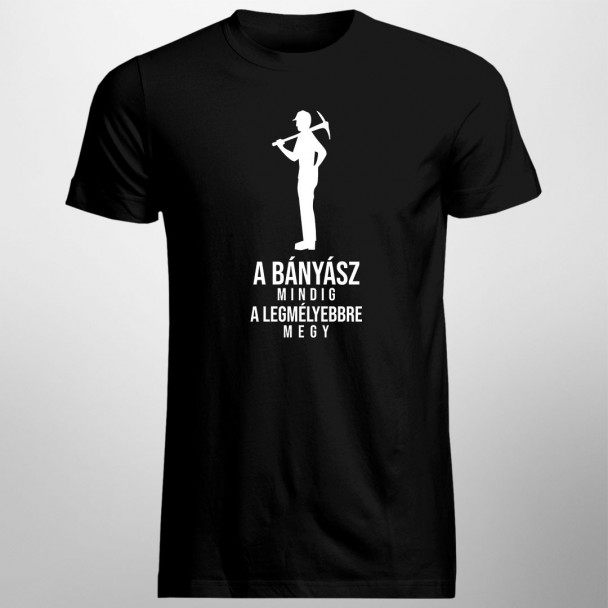 A bányász mindig a legmélyebbre megy