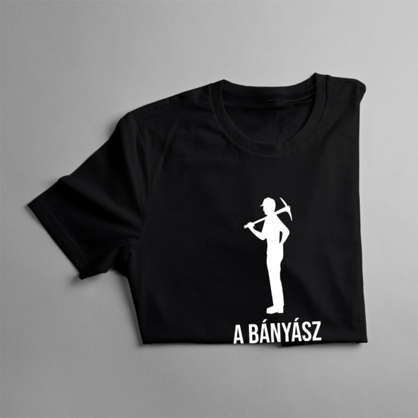 A bányász mindig a legmélyebbre megy