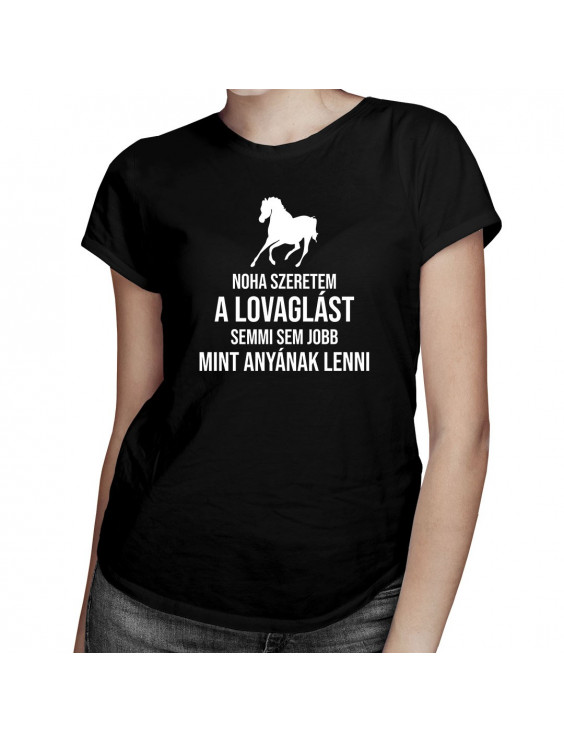 Noha szeretem a lovaglást, semmi sem jobb, mint anyának lenni