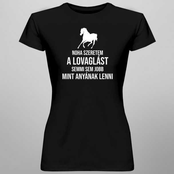 Noha szeretem a lovaglást, semmi sem jobb, mint anyának lenni