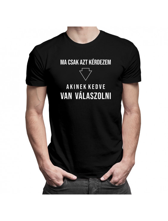 Ma csak azt kérdezem, akinek kedve van válaszolni